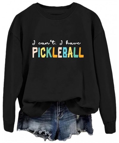 Womens Crewneck Sweatshirt I Can't I Have Pickleball Shirts Funny Pickleball Lover Top Letter Print Casual Pullover Z04-black...